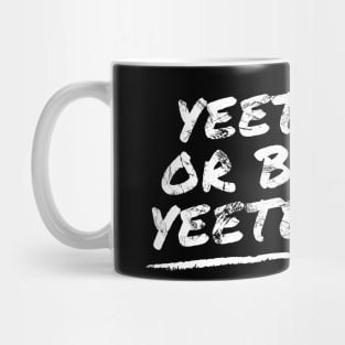 Yeet or Be Yeeted Mug